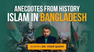 Islam in Bangladesh: Moments from History - Shaykh Dr. Yasir Qadhi