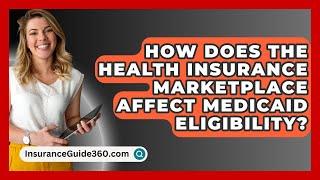 How Does The Health Insurance Marketplace Affect Medicaid Eligibility? -  InsuranceGuide360.com