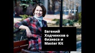 Евгений Ходченков о бизнесе и Master Kit
