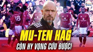 ƠN GIỜI! MU-TEN HAG CÒN HY VỌNG CỨU ĐƯỢC