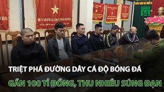 Triệt phá đường dây cá độ bóng đá gần 100 tỉ đồng, thu  nhiều súng đạn | VTC14