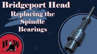 Replacing the Spindle Bearings on a Bridgeport R8 Spindle