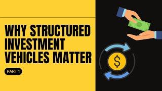 Why Structured Investment Vehicles Are Vital in Modern Finance - Part 1