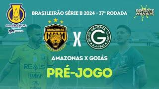 PRÉ-JOGO #37: AMAZONAS X GOIÁS | 37ª RODADA DO BRASILEIRÃO SÉRIE B BETNACIONAL 2024