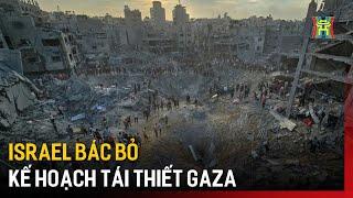 Israel bác bỏ kế hoạch tái thiết Gaza | Tin quốc tế