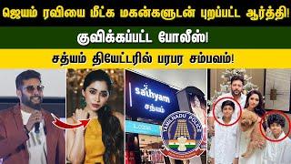 #jayamravi ஐ மீட்க மகன்களுடன் புறப்பட்ட #aarti ! குவிக்கப்பட்ட POLICE! Sathyam தியேட்டரில் பரபர!