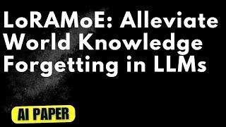 LoRAMoE: Alleviate World Knowledge Forgetting in LLMs via MoE-Style Plugin - Audio Podcast