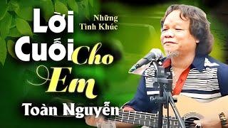 Những Tình Khúc Hay Nhất KHÔNG THỂ KHÔNG NGHE Của TOÀN NGUYỄN | Lời Cuối Cho Em, Em Đi Rồi