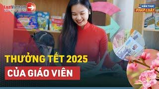 Thưởng Tết Của Giáo Viên 2025 Có Điều Gì Đăc Biệt? | LuatVietnam.vn