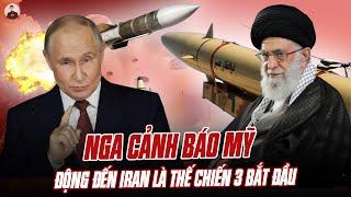 NGA CẢNH BÁO MỸ ĐANH THÉP: ĐỘNG ĐẾN IRAN LÀ THẾ CHIẾN 3 BẮT ĐẦU