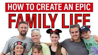 How to Create an EPIC Life For Your Family