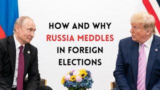 How and Why Russia Meddles in Foreign Elections