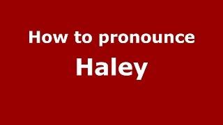 How to pronounce Haley (American English/US) - PronounceNames.com