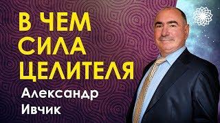 В чем основная Сила Целителя? Александр Ивчик