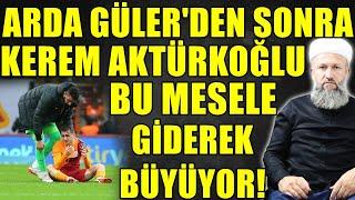 ARDA GÜLER'DEN SONRA GALATASARAY'LI KEREM AKTÜRKOĞLU! BU MESELE ÜZECEK! Hüseyin ÇEVİK