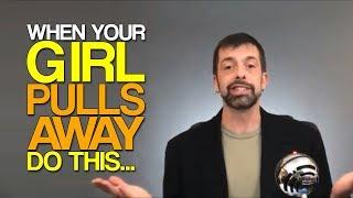 When Your Girl Pulls Away, Do This...