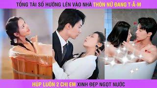 phim tổng tài SỐ HƯỞNG nhất quả đất vô tình húp được 2 chị em xinh đẹp ngọt nước