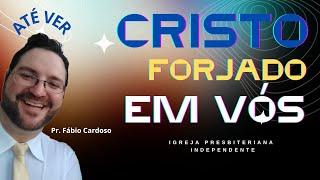 Culto #031-24 - (04/08/2024) - "ATÉ VER CRISTO FORJADO EM VÓS" - Gálatas  4:19