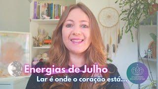 Energias do Mês de Julho  Lar é onde o coração está...