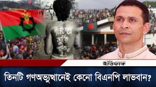 তিনটি গণঅভ্যুত্থানেই কেনো বিএনপি লাভবান? | Sohel Taj | BD Politics | Daily Ittefaq