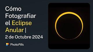 Cómo Fotografiar el Eclipse Solar Anular del 2 de Octubre 2024 | Tutorial Paso a Paso