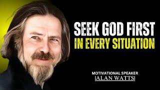 SEEK GOD FIRST IN EVERY SITUATION | BEST MOTIVATIONAL SPEECH BY ALAN WATTS