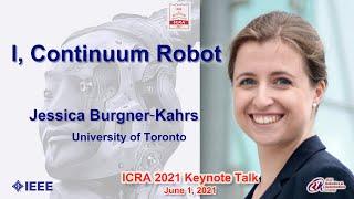 ICRA 2021 Keynote Talk -- Jessica Burgner-Kahrs:  I, Continuum Robot