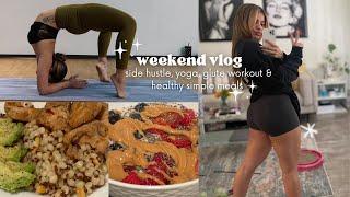 Weekend Vlog| side hustle, yoga, glute workout & healthy simple meals