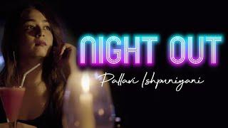 Night Out (Single) | Pallavi Ishpuniyani