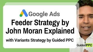 Google Ads Feeder Strategy by John Moran Explained with Variants Strategy by Guided PPC