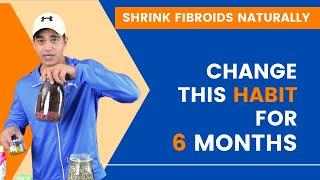 Shrink Fibroids Naturally, Just change this habit for 6 months