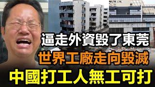 逼走外資毀了東莞，世界工廠走向毀滅，中國打工人無工可打，製造業徹底完蛋了