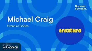 HOW CREATURE COFFEE STANDS OUT IN A SATURATED INDUSTRY | With Michael Craig | The Business Spotlight