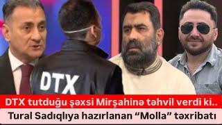 DTX molla tutub Mirşahinə apardı, Tural Sadıqlıya qarşı təxribat