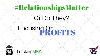 Making a profit in trucking - Profit Per Mile Master - Relationships Matter Or Do They