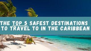 The Top 5 Safest Destinations To Travel To In The Caribbean