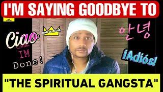 I'm Saying GOODBYE To "THE SPIRITUAL GANGSTA"! Here's Why....