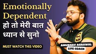 If You’re Emotionally Dependent on Someone - WATCH THIS - Anubhav Agrawal