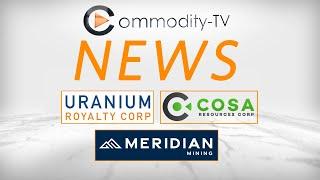 Mining News Flash with Uranium Royalty, Cosa Resources and Meridian Mining