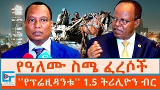 የዓለሙ ስሜ ፈረሶች ፤ ''የፕሬዚዳንቱ'' 1.5 ትሪሊዮን ብር |ETHIO FORUN