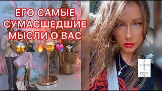 ЕГО САМЫЕ СУМАСШЕДШИЕ МЫСЛИ О ВАС