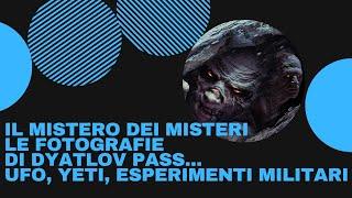 IL MISTERO DEI MISTERI LE FOTOGRAFIE DI DYATLOV PASS...UFO, YETI, ESPERIMENTI MILITARI