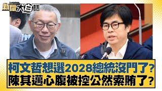 柯文哲想選2028總統沒門了？陳其邁心腹被控公然索賄了？【新聞大白話】20241228-7｜鄭村棋 李永萍 李柏毅