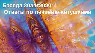 Беседа 30авг2020 Ответы по лечению катушками