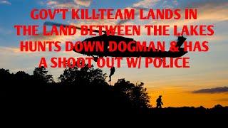 #DOGMAN, GOV'T KILL-TEAM LANDS IN THE LAND BETWEEN THE LAKES HUNTS DOWN DOGMAN & SHOOT OUT W/ POLICE