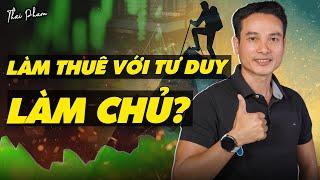 LÀM THUÊ VỚI TƯ DUY LÀM CHỦ? | PODCAST THAI PHAM