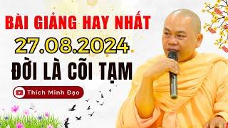 BÀI GIẢNG HAY NHẤT 27.08.2024 : Cõi Đời Là Cõi Tạm - Đừng Ganh Đua Thiệt Hơn | Thầy Thích Minh Đạo