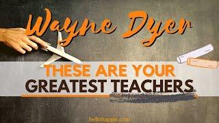 These Are Your Greatest Teachers In Life | Inspirational Speech Wayne Dyer