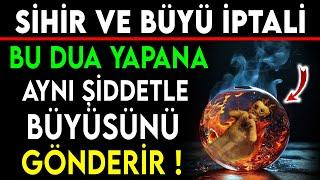 SİHİR VE BÜYÜ İPTALİ.. BU DUA YAPANA AYNI ŞİDDETLE BÜYÜSÜNÜ GÖNDERİR