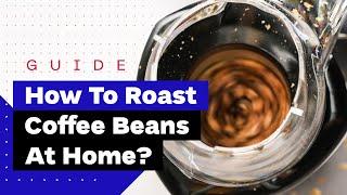 How To Roast Coffee At Home: A Beginner's Guide